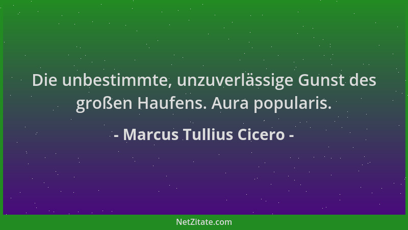 Marcus Tullius Cicero - Die unbestimmte, unzuverlässige Gunst des großen Haufens. Aura popularis....