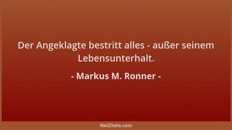 Markus M. Ronner - Der Angeklagte bestritt alles - außer seinem Lebensunterhalt....