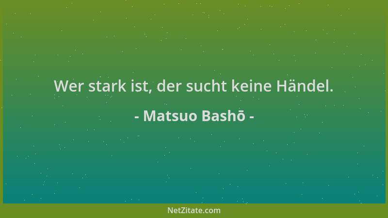 Matsuo Bashō - Wer stark ist, der sucht keine Händel....