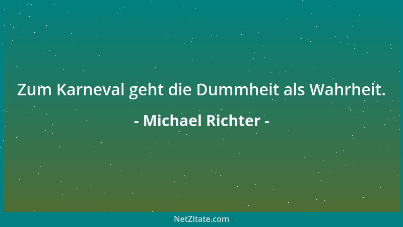 Michael Richter - Zum Karneval geht die Dummheit als Wahrheit....