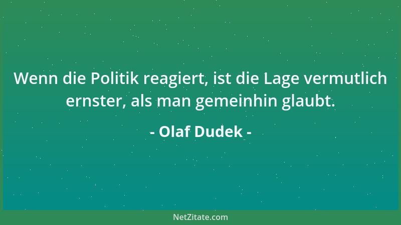 Olaf Dudek - Wenn die Politik reagiert, ist die Lage vermutlich ernster, als man gemeinhin glaubt....