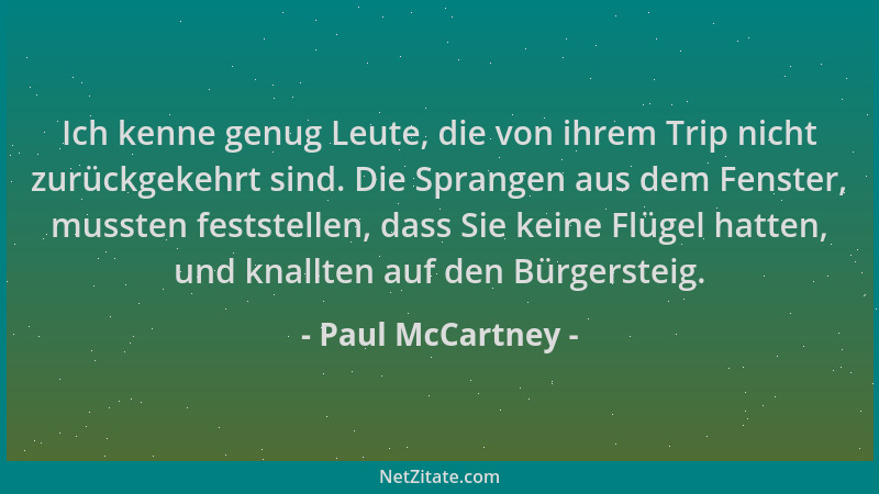 Paul McCartney - Ich kenne genug Leute, die von ihrem Trip nicht zurückgekehrt sind. Die Sprangen aus dem Fenster, mussten...