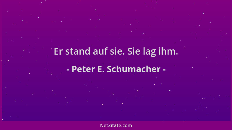 Peter E. Schumacher - Er stand auf sie. Sie lag ihm....