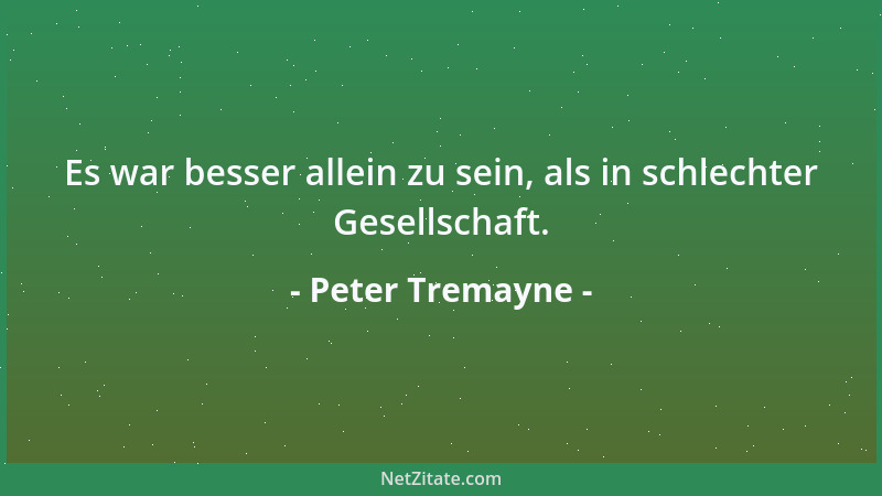 Peter Tremayne - Es war besser allein zu sein, als in schlechter Gesellschaft....