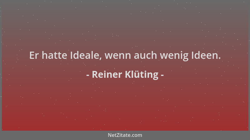 Reiner Klüting - Er hatte Ideale, wenn auch wenig Ideen....