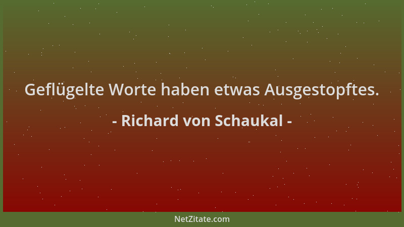 Richard von Schaukal - Geflügelte Worte haben etwas Ausgestopftes....