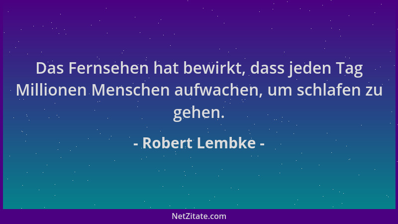 Robert Lembke - Das Fernsehen hat bewirkt, dass jeden Tag Millionen Menschen aufwachen, um schlafen zu gehen....