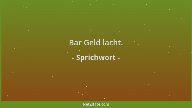 Sprichwort - Bar Geld lacht....