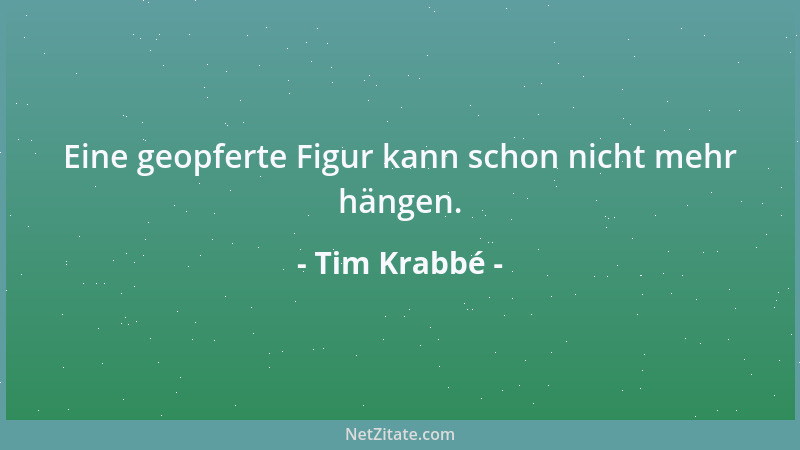 Tim Krabbé - Eine geopferte Figur kann schon nicht mehr hängen....