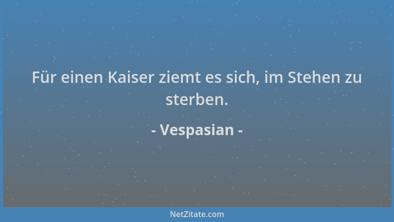 Vespasian - Für einen Kaiser ziemt es sich, im Stehen zu sterben....