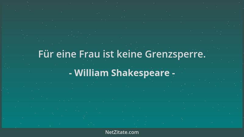 William Shakespeare - Für eine Frau ist keine Grenzsperre....