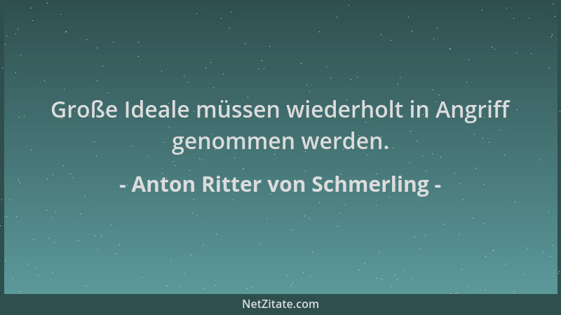 Anton Ritter von Schmerling - Große Ideale müssen wiederholt in Angriff genommen werden....
