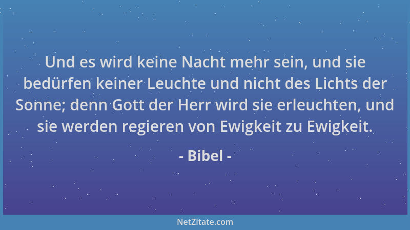 Bibel - Und es wird keine Nacht mehr sein, und sie bedürfen keiner Leuchte und nicht des Lichts der Sonne; denn Gott der He...