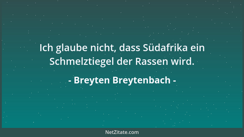 Breyten Breytenbach - Ich glaube nicht, dass Südafrika ein Schmelztiegel der Rassen wird....