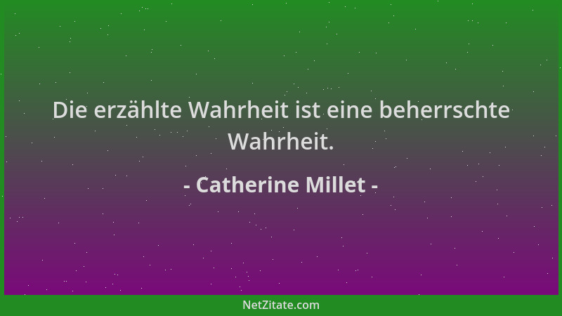 Catherine Millet - Die erzählte Wahrheit ist eine beherrschte Wahrheit....