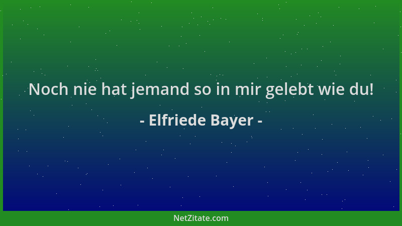 Elfriede Bayer - Noch nie hat jemand so in mir gelebt wie du!...