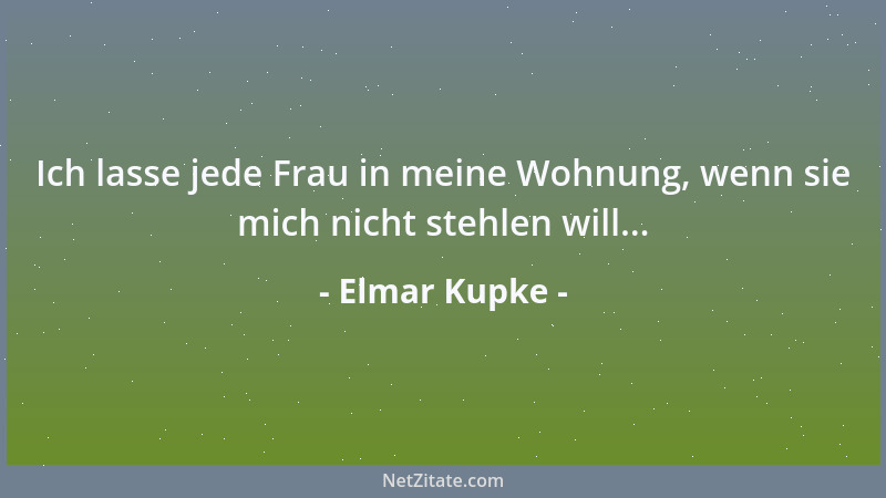 Elmar Kupke - Ich lasse jede Frau in meine Wohnung, wenn sie mich nicht stehlen will......