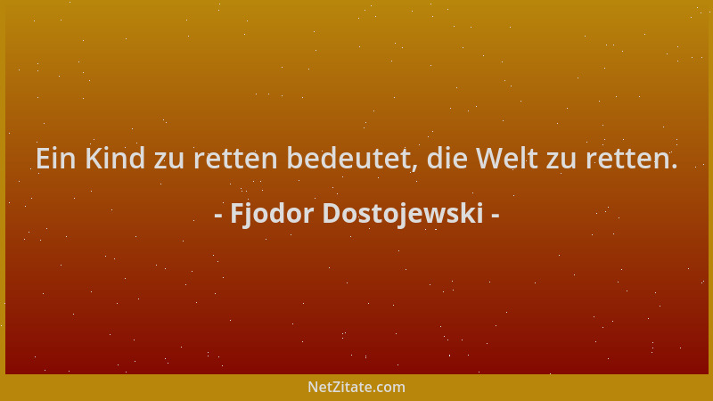 Fjodor Dostojewski - Ein Kind zu retten bedeutet, die Welt zu retten....