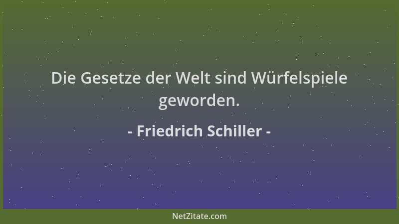 Friedrich Schiller - Die Gesetze der Welt sind Würfelspiele geworden....
