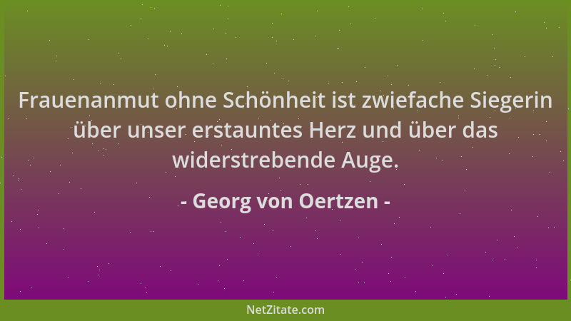 Georg von Oertzen - Frauenanmut ohne Schönheit ist zwiefache Siegerin über unser erstauntes Herz und über das widerstrebend...