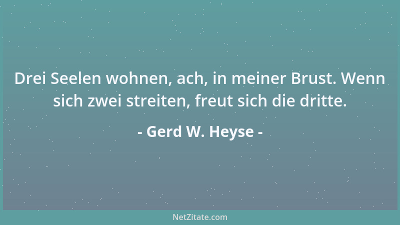Gerd W. Heyse - Drei Seelen wohnen, ach, in meiner Brust. Wenn sich zwei streiten, freut sich die dritte....