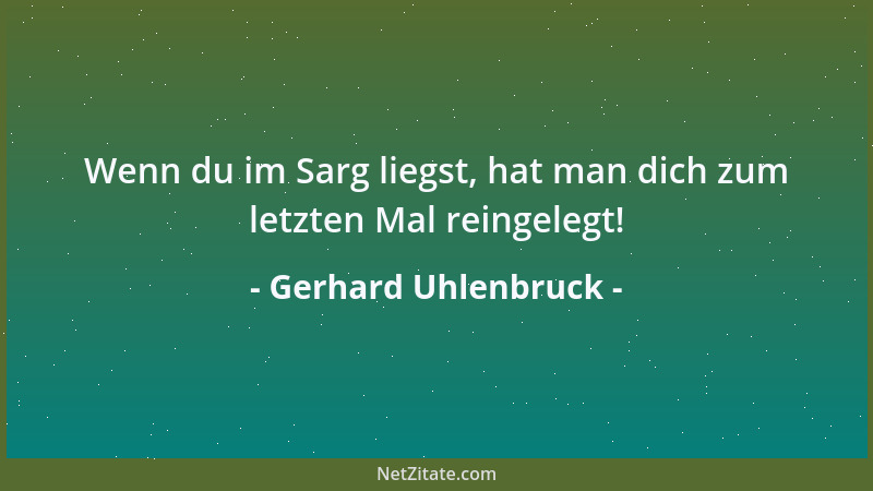 Gerhard Uhlenbruck - Wenn du im Sarg liegst, hat man dich zum letzten Mal reingelegt!...