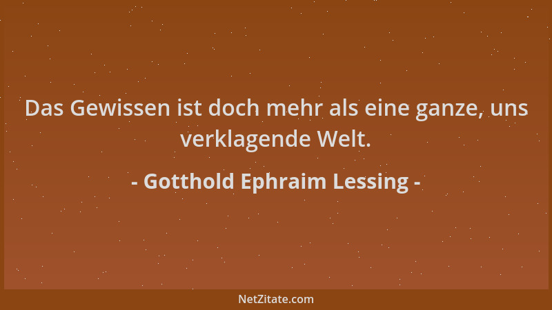 Gotthold Ephraim Lessing - Das Gewissen ist doch mehr als eine ganze, uns verklagende Welt....