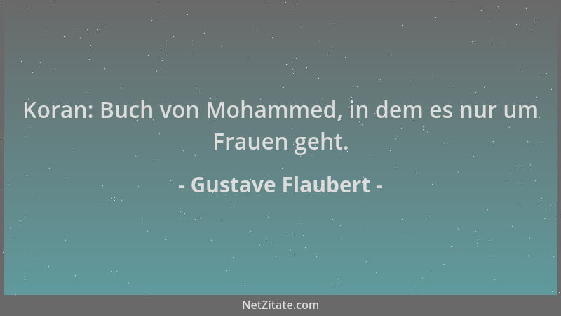 Gustave Flaubert - Koran: Buch von Mohammed, in dem es nur um Frauen geht....