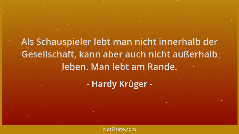 Hardy Krüger - Als Schauspieler lebt man nicht innerhalb der Gesellschaft, kann aber auch nicht außerhalb leben. Man lebt a...