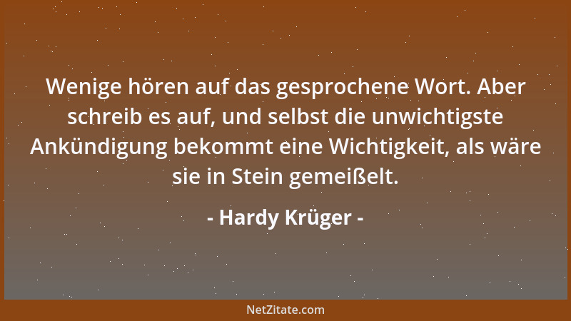 Hardy Krüger - Wenige hören auf das gesprochene Wort. Aber schreib es auf, und selbst die unwichtigste Ankündigung bekommt...