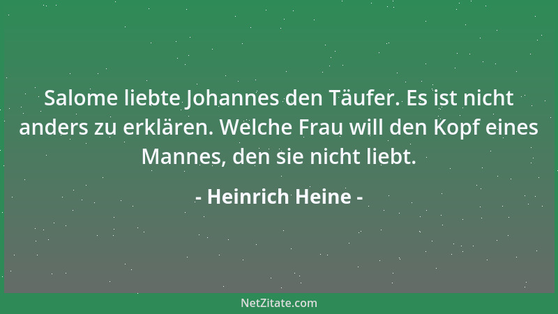 Heinrich Heine - Salome liebte Johannes den Täufer. Es ist nicht anders zu erklären. Welche Frau will den Kopf eines Mannes...