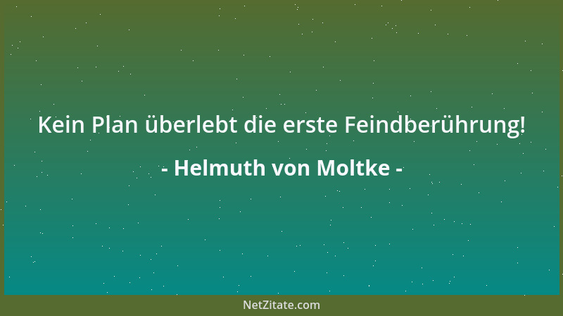 Helmuth von Moltke - Kein Plan überlebt die erste Feindberührung!...