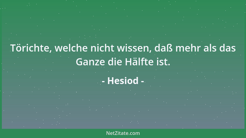 Hesiod - Törichte, welche nicht wissen, daß mehr als das Ganze die Hälfte ist....