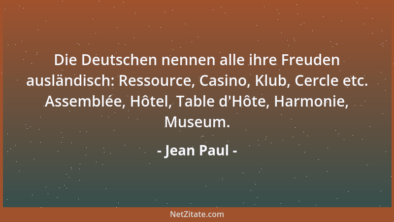 Jean Paul - Die Deutschen nennen alle ihre Freuden ausländisch: Ressource, Casino, Klub, Cercle etc. Assemblée, Hôtel, Tabl...