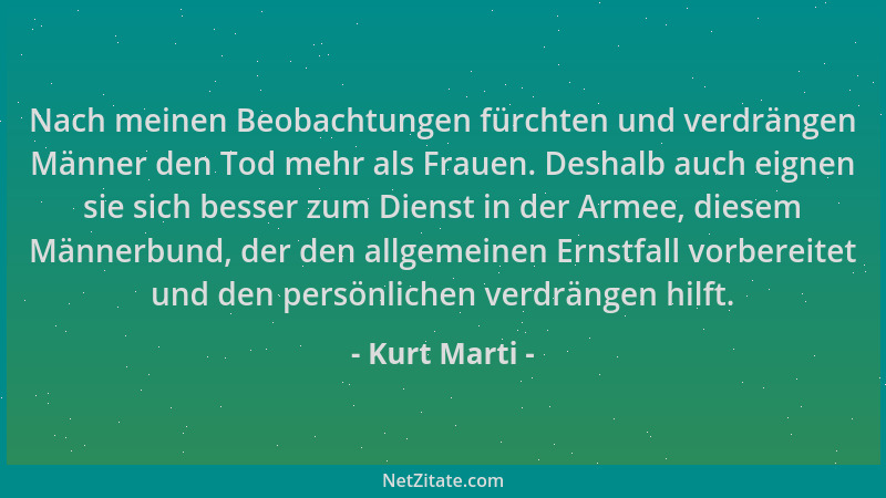 Kurt Marti - Nach meinen Beobachtungen fürchten und verdrängen Männer den Tod mehr als Frauen. Deshalb auch eignen sie sich...