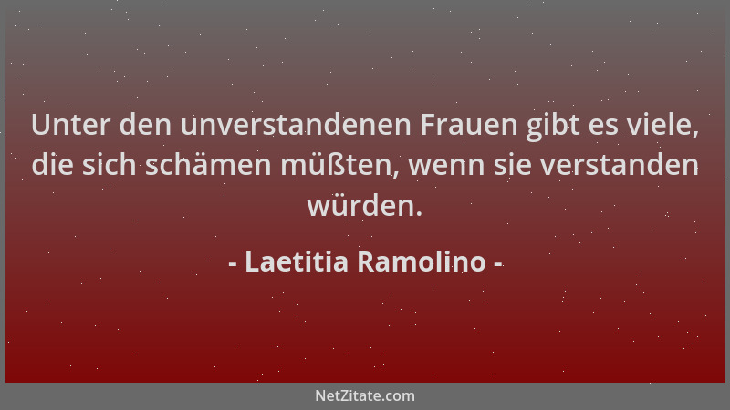 Laetitia Ramolino - Unter den unverstandenen Frauen gibt es viele, die sich schämen müßten, wenn sie verstanden würden....