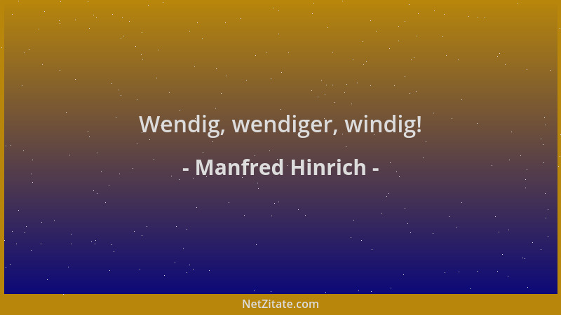Manfred Hinrich - Wendig, wendiger, windig!...