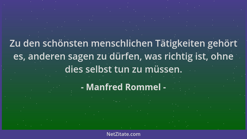 Manfred Rommel - Zu den schönsten menschlichen Tätigkeiten gehört es, anderen sagen zu dürfen, was richtig ist, ohne dies s...