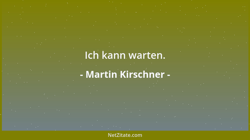 Martin Kirschner - Ich kann warten....