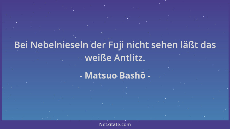 Matsuo Bashō - Bei Nebelnieseln der Fuji nicht sehen läßt das weiße Antlitz....