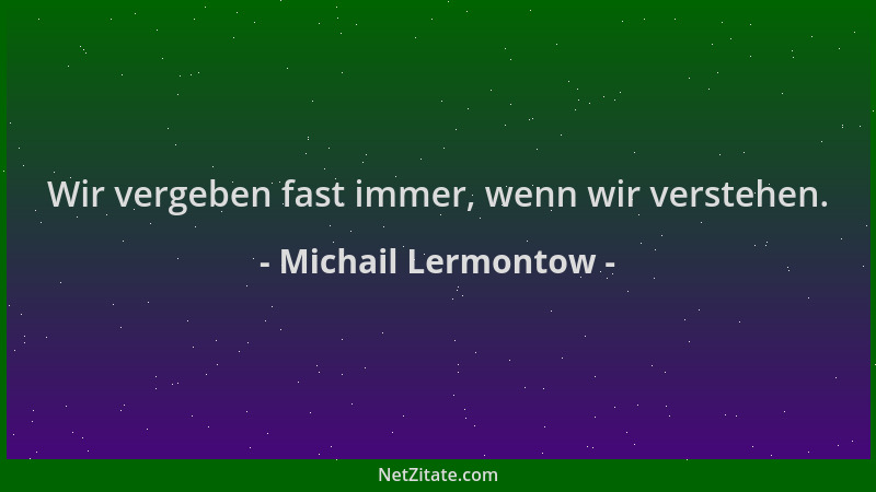 Michail Lermontow - Wir vergeben fast immer, wenn wir verstehen....