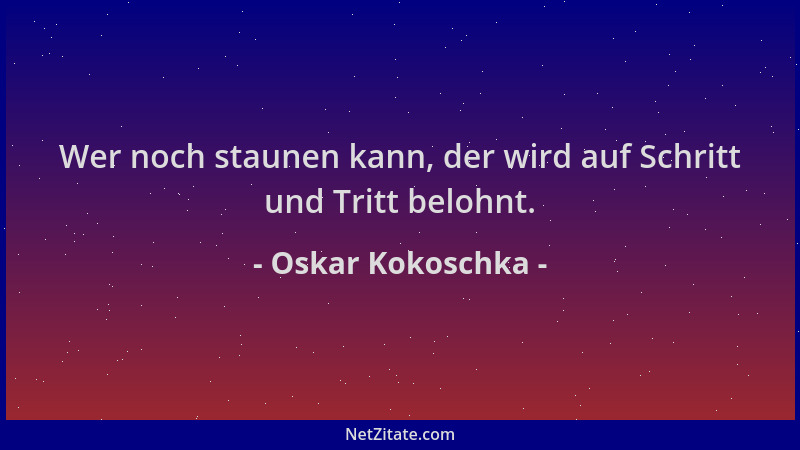 Oskar Kokoschka - Wer noch staunen kann, der wird auf Schritt und Tritt belohnt....