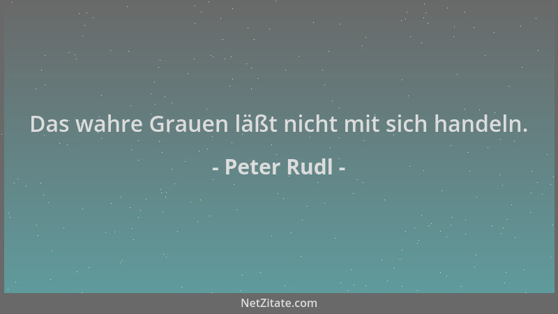 Peter Rudl - Das wahre Grauen läßt nicht mit sich handeln....