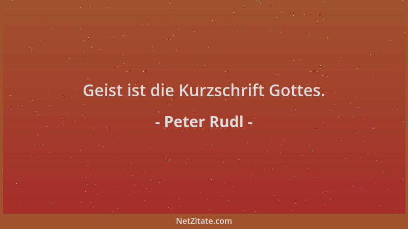 Peter Rudl - Geist ist die Kurzschrift Gottes....