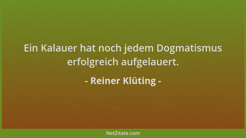 Reiner Klüting - Ein Kalauer hat noch jedem Dogmatismus erfolgreich aufgelauert....