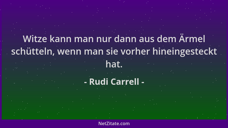 Rudi Carrell - Witze kann man nur dann aus dem Ärmel schütteln, wenn man sie vorher hineingesteckt hat....