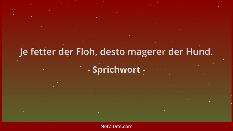 Sprichwort - Je fetter der Floh, desto magerer der Hund....
