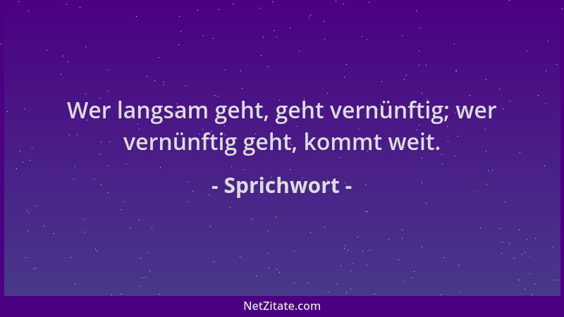 Sprichwort - Wer langsam geht, geht vernünftig; wer vernünftig geht, kommt weit....