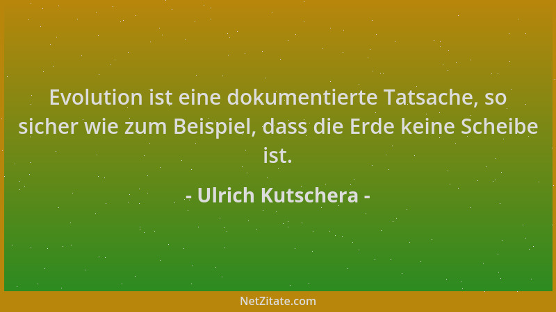 Ulrich Kutschera - Evolution ist eine dokumentierte Tatsache, so sicher wie zum Beispiel, dass die Erde keine Scheibe ist....