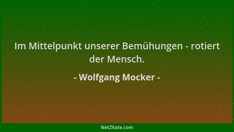 Wolfgang Mocker - Im Mittelpunkt unserer Bemühungen - rotiert der Mensch....